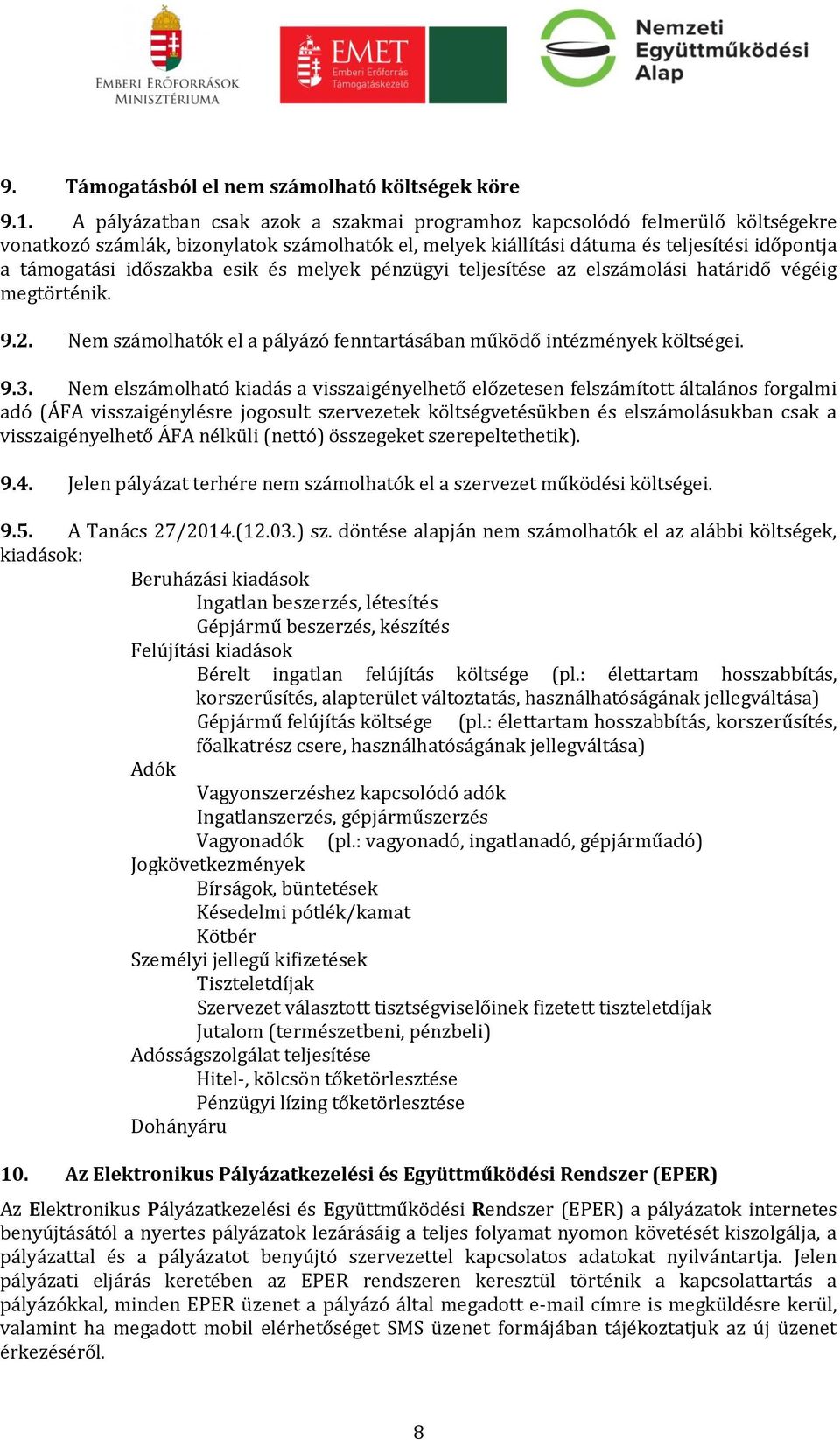 esik és melyek pénzügyi teljesítése az elszámolási határidő végéig megtörténik. 9.2. Nem számolhatók el a pályázó fenntartásában működő intézmények költségei. 9.3.