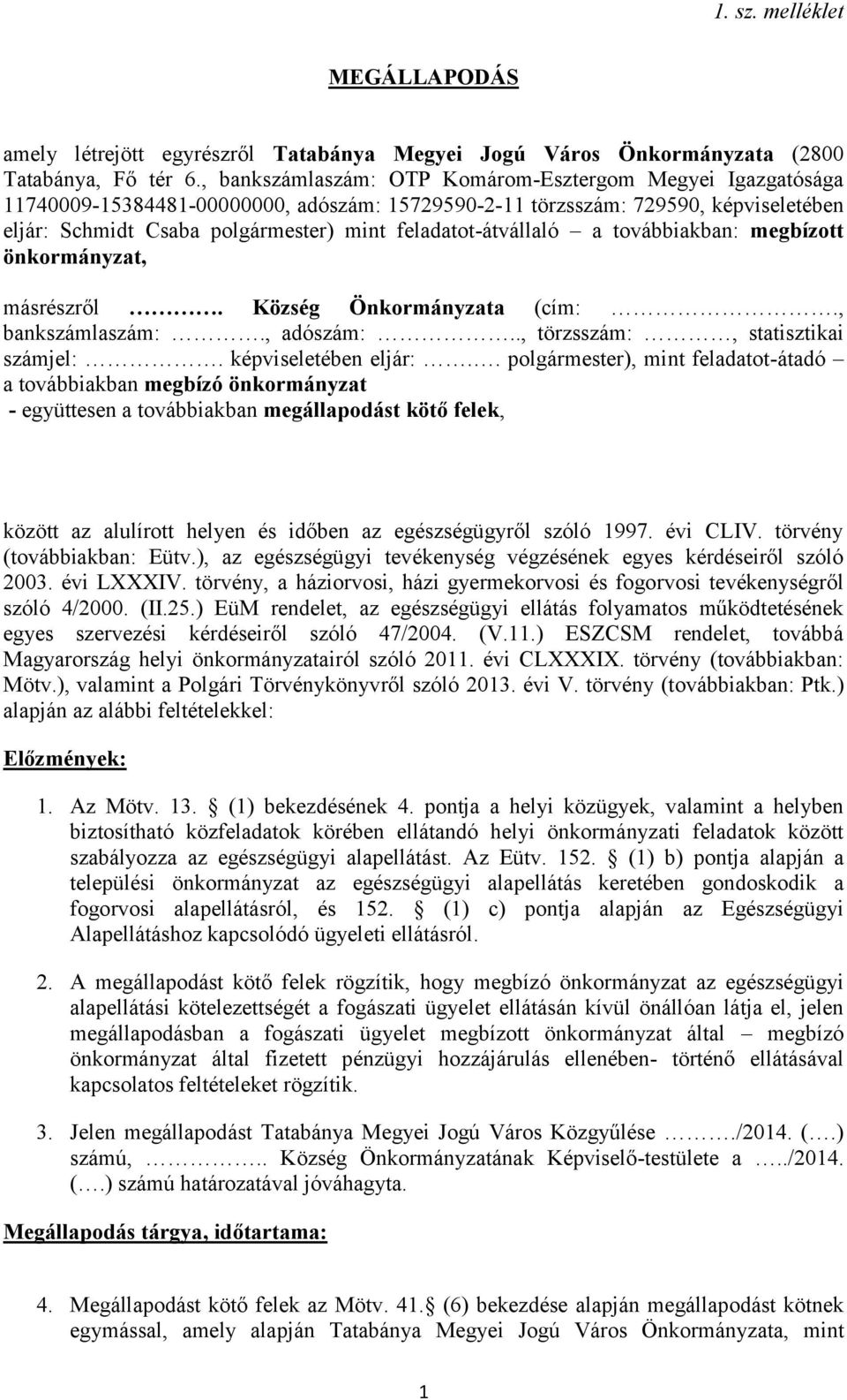 feladatot-átvállaló a továbbiakban: megbízott önkormányzat, másrészről. Község Önkormányzata (cím:., bankszámlaszám:., adószám:.., törzsszám:, statisztikai számjel:. képviseletében eljár:.