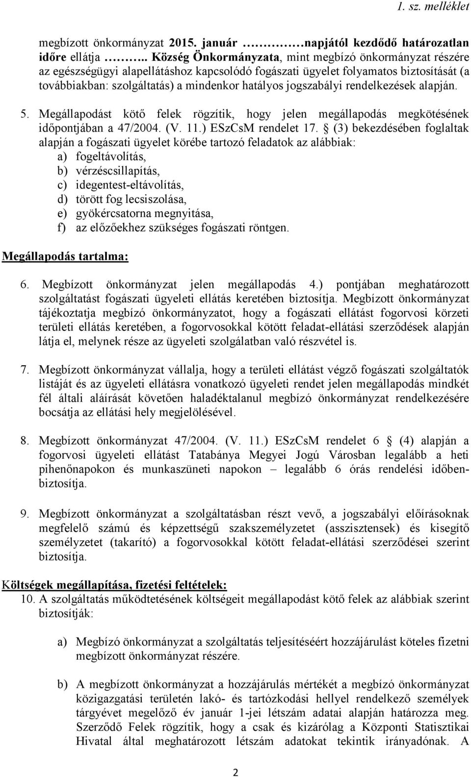 jogszabályi rendelkezések alapján. 5. Megállapodást kötő felek rögzítik, hogy jelen megállapodás megkötésének időpontjában a 47/2004. (V. 11.) ESzCsM rendelet 17.