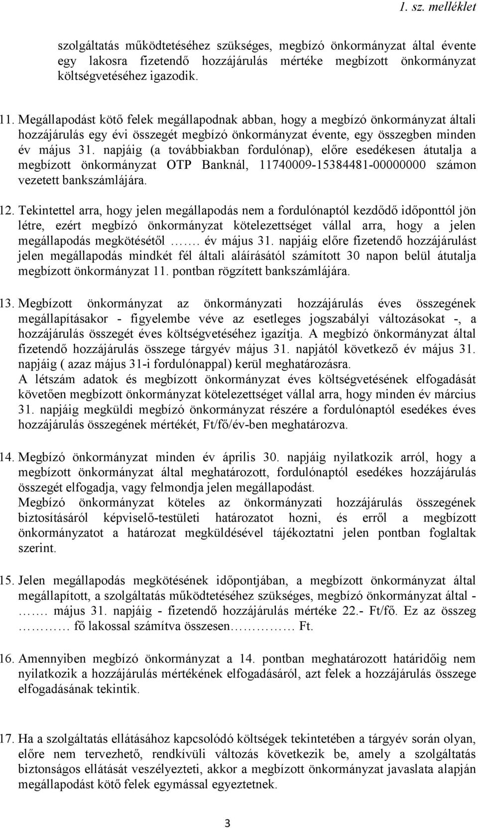 napjáig (a továbbiakban fordulónap), előre esedékesen átutalja a megbízott önkormányzat OTP Banknál, 11740009-15384481-00000000 számon vezetett bankszámlájára. 12.