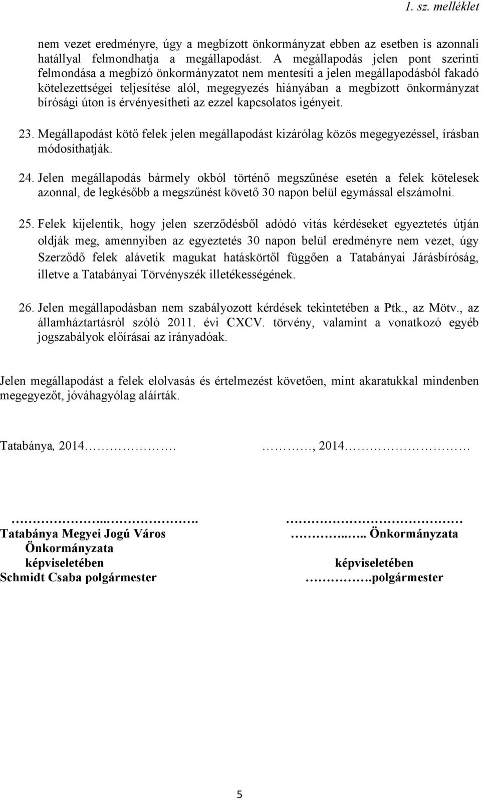 bírósági úton is érvényesítheti az ezzel kapcsolatos igényeit. 23. Megállapodást kötő felek jelen megállapodást kizárólag közös megegyezéssel, írásban módosíthatják. 24.