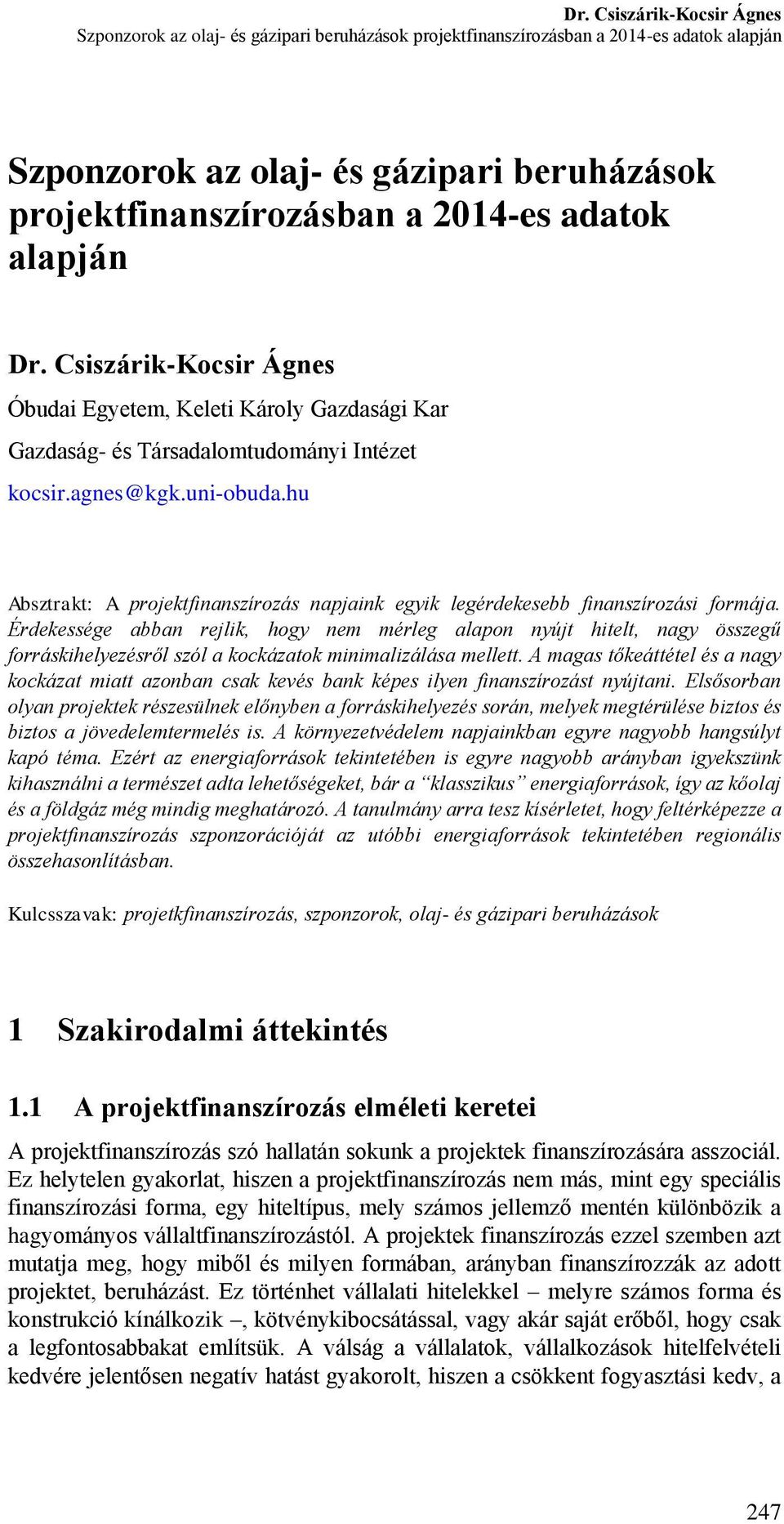 hu Absztrakt: A projektfinanszírozás napjaink egyik legérdekesebb finanszírozási formája.