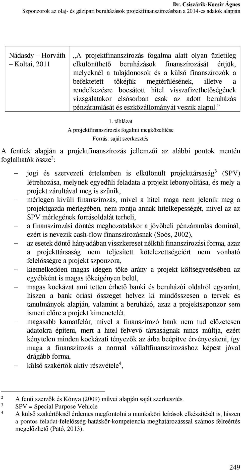 visszafizethetőségének vizsgálatakor elsősorban csak az adott beruházás pénzáramlását és eszközállományát veszik alapul. 1.