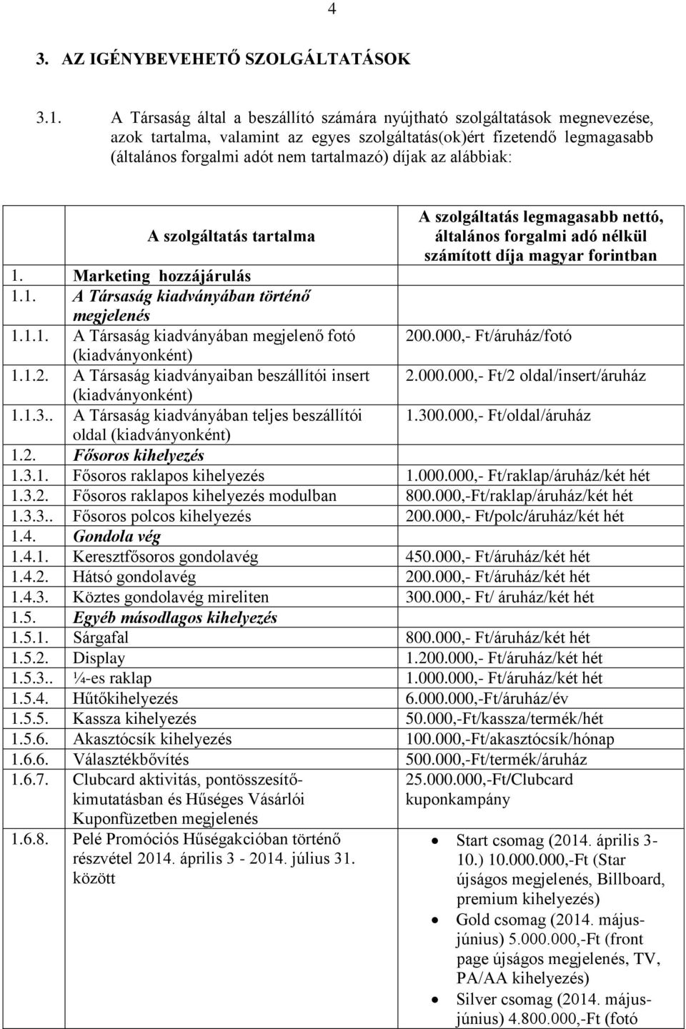 az alábbiak: A szolgáltatás tartalma 1. Marketing hozzájárulás 1.1. A Társaság kiadványában történő megjelenés 1.1.1. A Társaság kiadványában megjelenő fotó (kiadványonként) 1.1.2.