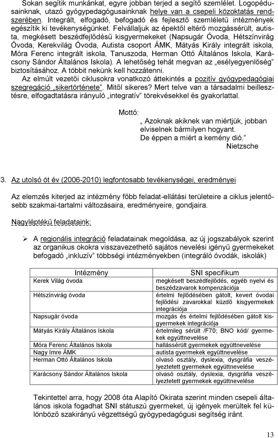 Felvállaljuk az épektől eltérő mozgássérült, autista, megkésett beszédfejlődésű kisgyermekeket (Napsugár Óvoda, Hétszínvirág Óvoda, Kerekvilág Óvoda, Autista csoport ÁMK, Mátyás Király integrált