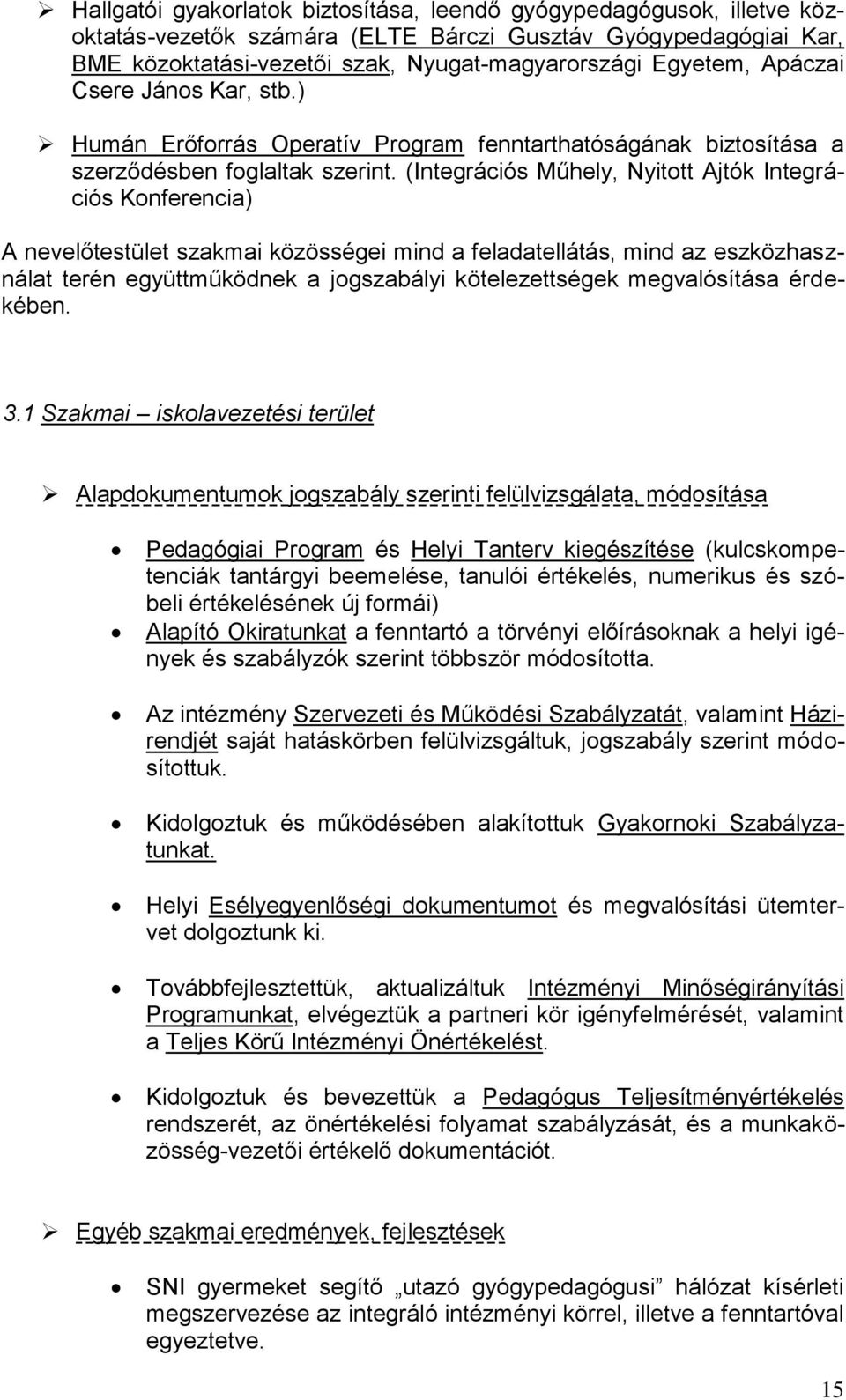 (Integrációs Műhely, Nyitott Ajtók Integrációs Konferencia) A nevelőtestület szakmai közösségei mind a feladatellátás, mind az eszközhasználat terén együttműködnek a jogszabályi kötelezettségek