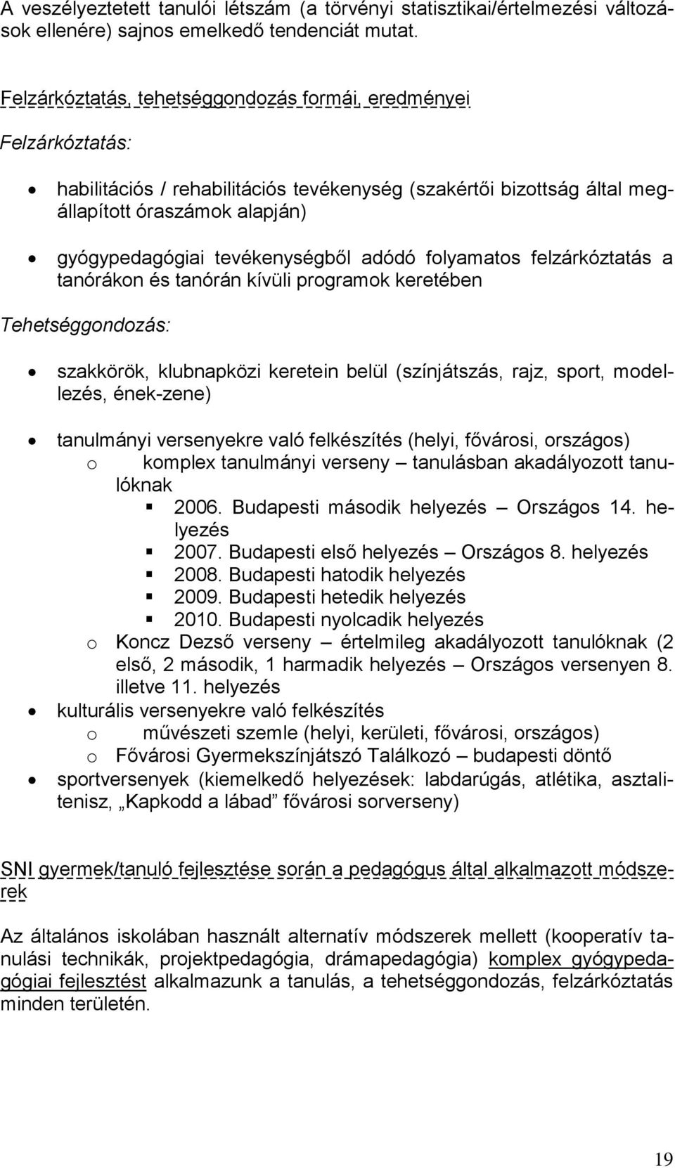 tevékenységből adódó folyamatos felzárkóztatás a tanórákon és tanórán kívüli programok keretében Tehetséggondozás: szakkörök, klubnapközi keretein belül (színjátszás, rajz, sport, modellezés,