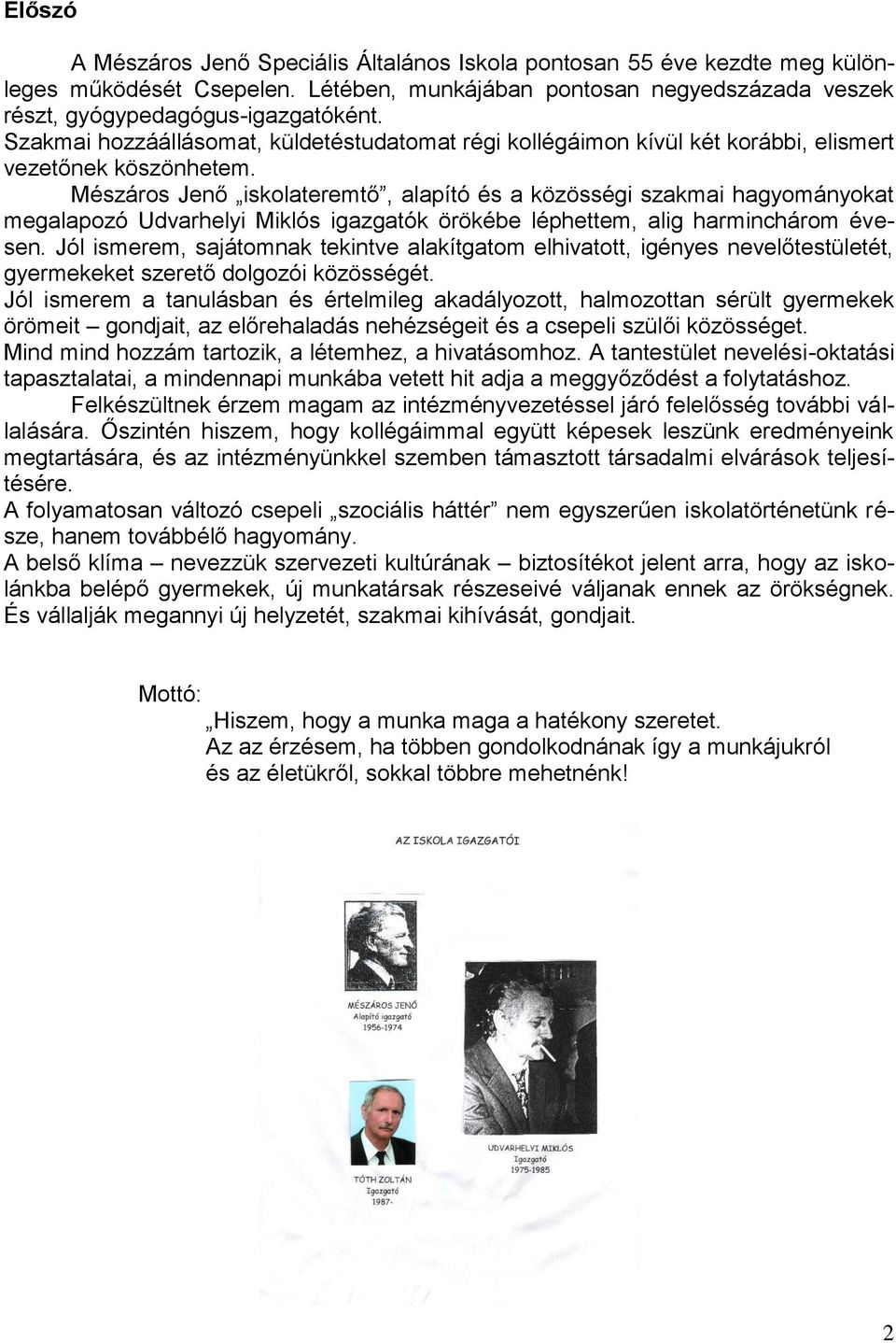 Mészáros Jenő iskolateremtő, alapító és a közösségi szakmai hagyományokat megalapozó Udvarhelyi Miklós igazgatók örökébe léphettem, alig harminchárom évesen.