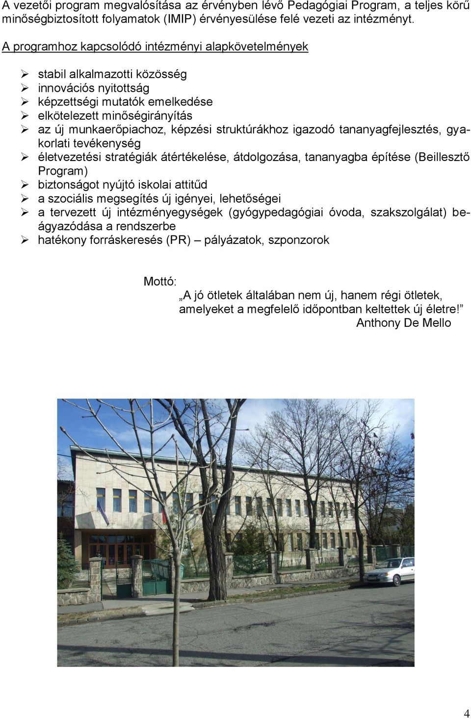 struktúrákhoz igazodó tananyagfejlesztés, gyakorlati tevékenység életvezetési stratégiák átértékelése, átdolgozása, tananyagba építése (Beillesztő Program) biztonságot nyújtó iskolai attitűd a