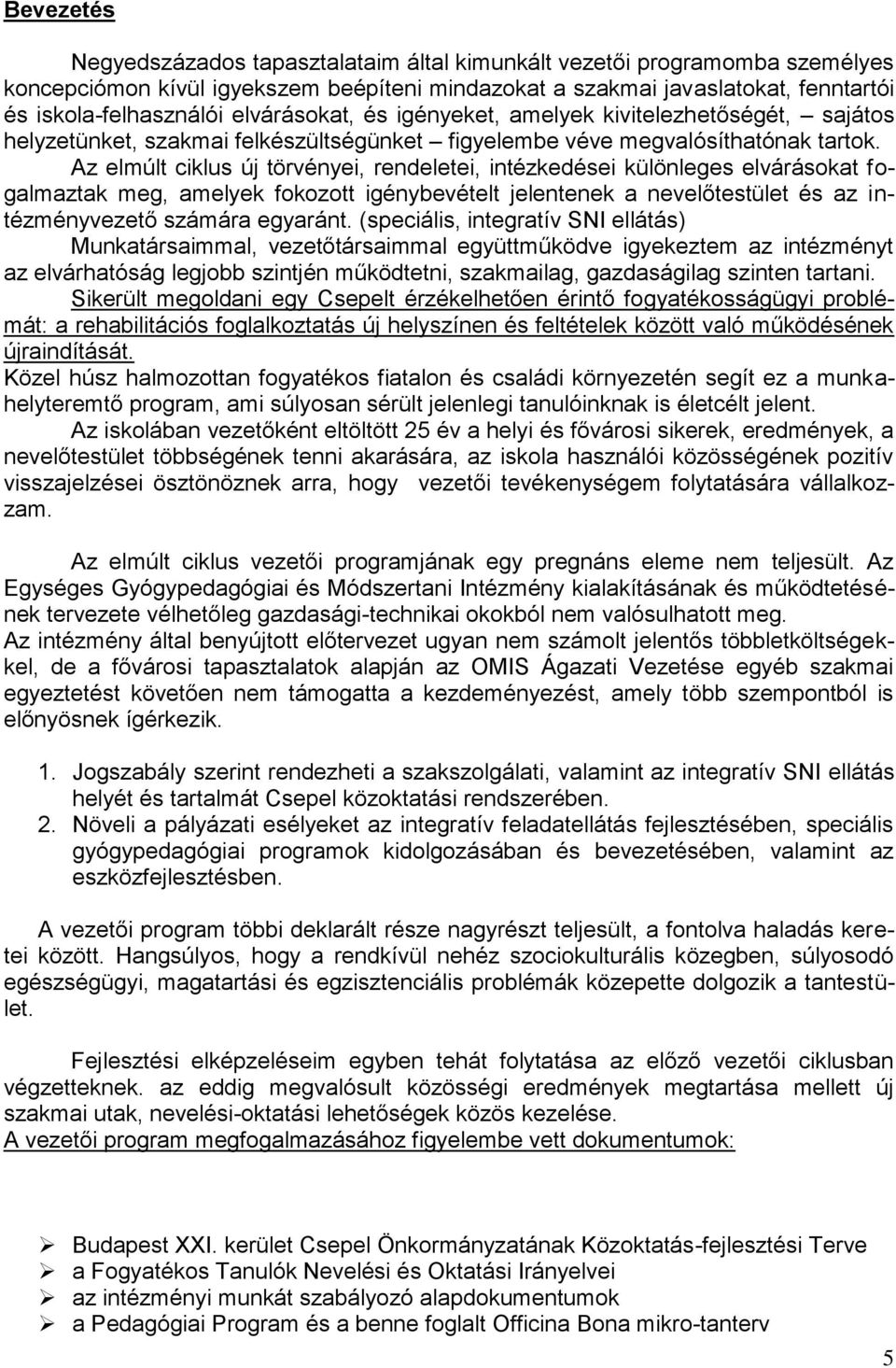 Az elmúlt ciklus új törvényei, rendeletei, intézkedései különleges elvárásokat fogalmaztak meg, amelyek fokozott igénybevételt jelentenek a nevelőtestület és az intézményvezető számára egyaránt.