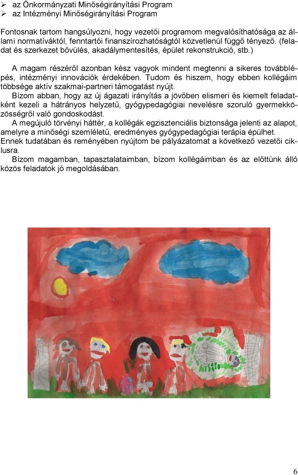) A magam részéről azonban kész vagyok mindent megtenni a sikeres továbblépés, intézményi innovációk érdekében. Tudom és hiszem, hogy ebben kollégáim többsége aktív szakmai-partneri támogatást nyújt.