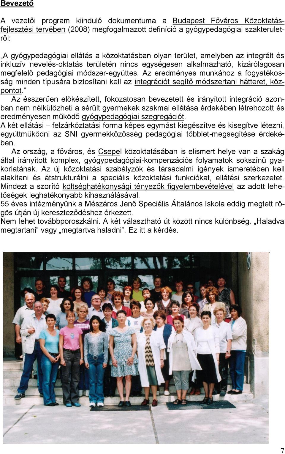 Az eredményes munkához a fogyatékosság minden típusára biztosítani kell az integrációt segítő módszertani hátteret, központot.