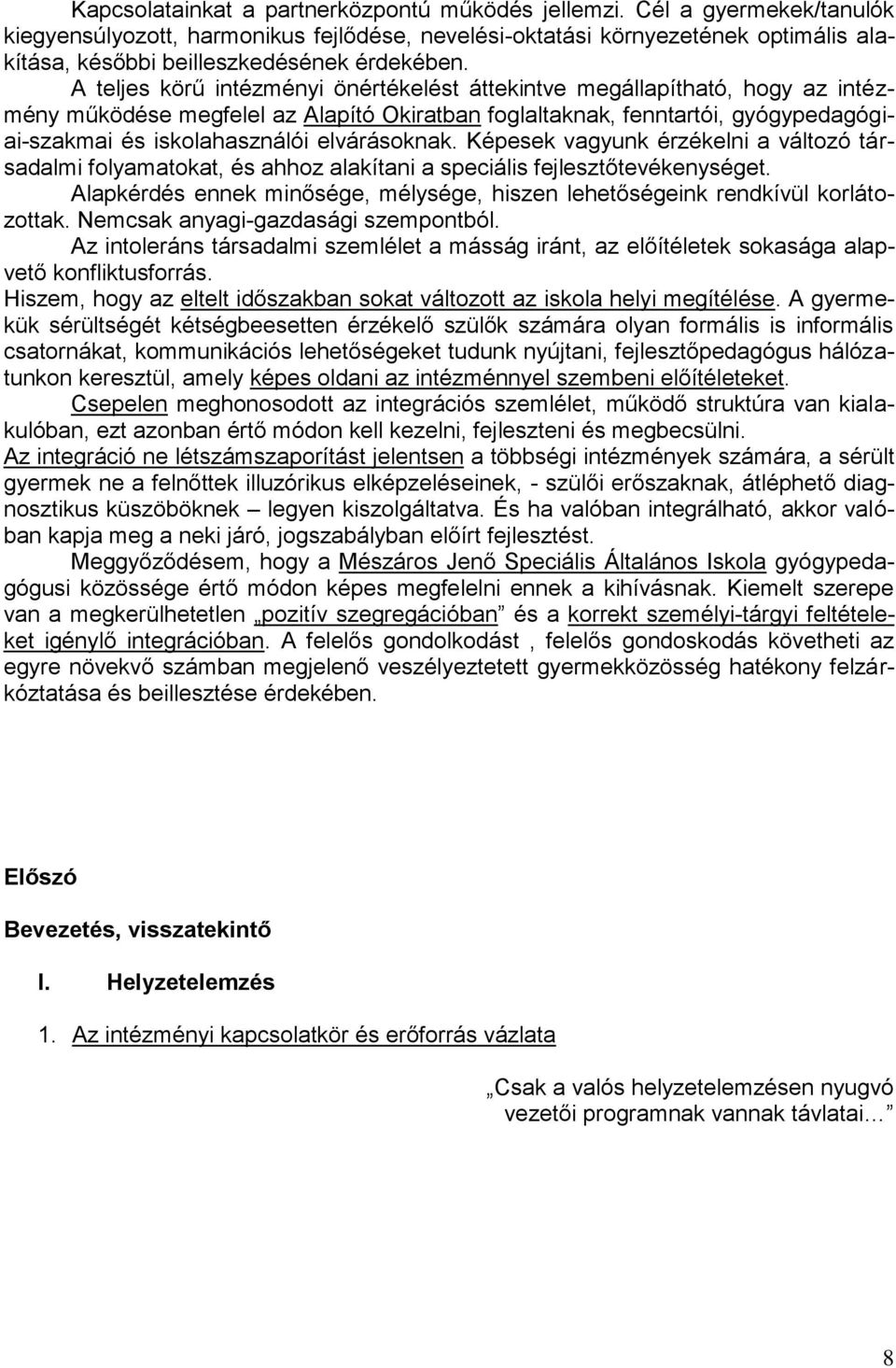A teljes körű intézményi önértékelést áttekintve megállapítható, hogy az intézmény működése megfelel az Alapító Okiratban foglaltaknak, fenntartói, gyógypedagógiai-szakmai és iskolahasználói
