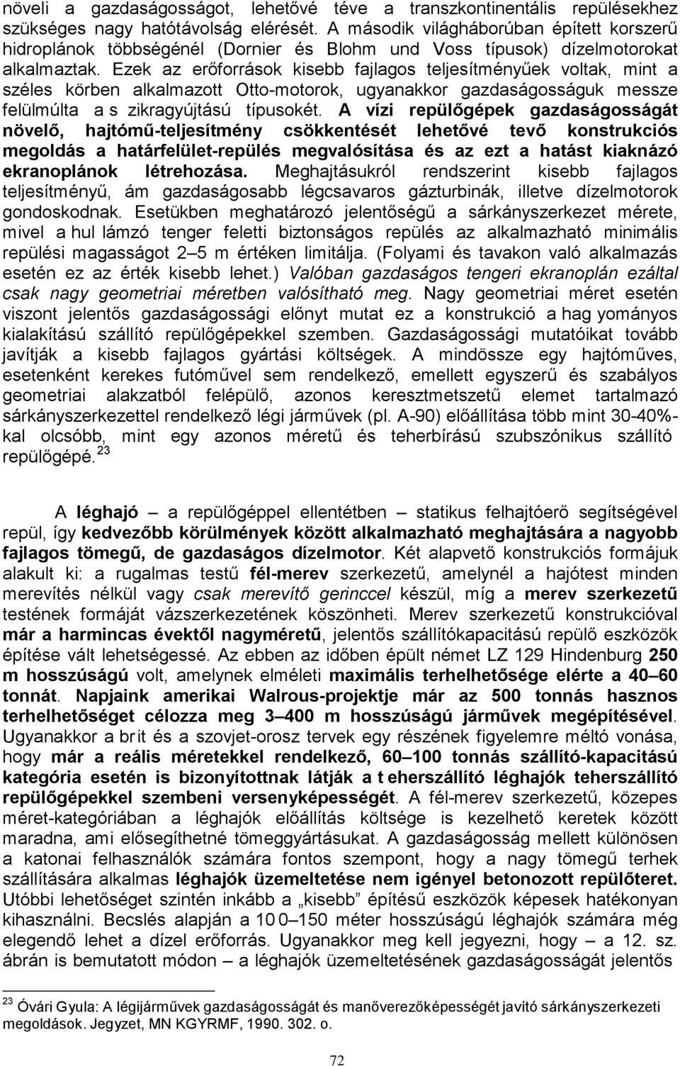 Ezek az erőforrások kisebb fajlagos teljesítményűek voltak, mint a széles körben alkalmazott Otto-motorok, ugyanakkor gazdaságosságuk messze felülmúlta a s zikragyújtású típusokét.