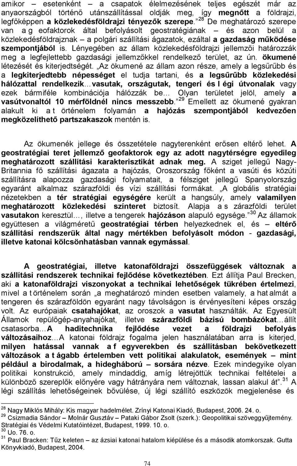 Lényegében az állam közlekedésföldrajzi jellemzői határozzák meg a legfejlettebb gazdasági jellemzőkkel rendelkező terület, az ún. ökumené létezését és kiterjedtségét.