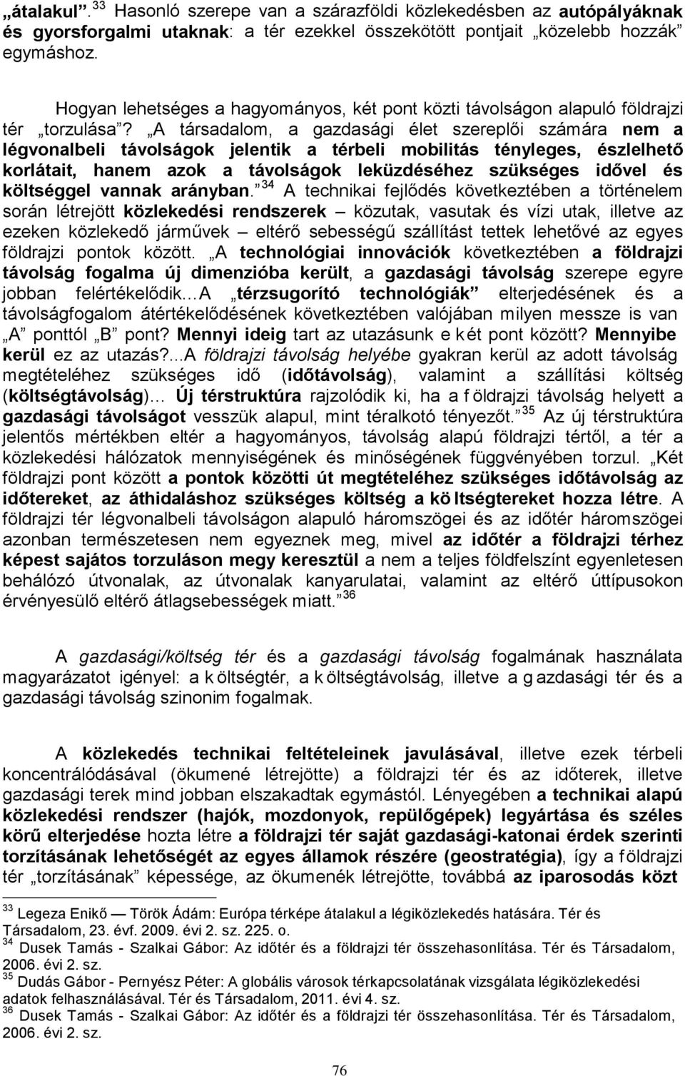 A társadalom, a gazdasági élet szereplői számára nem a légvonalbeli távolságok jelentik a térbeli mobilitás tényleges, észlelhető korlátait, hanem azok a távolságok leküzdéséhez szükséges idővel és