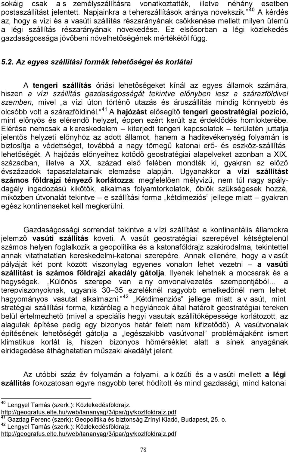 Ez elsősorban a légi közlekedés gazdaságossága jövőbeni növelhetőségének mértékétől függ. 5.2.