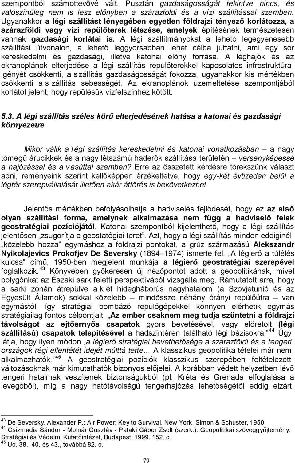A légi szállítmányokat a lehető legegyenesebb szállítási útvonalon, a lehető leggyorsabban lehet célba juttatni, ami egy sor kereskedelmi és gazdasági, illetve katonai előny forrása.