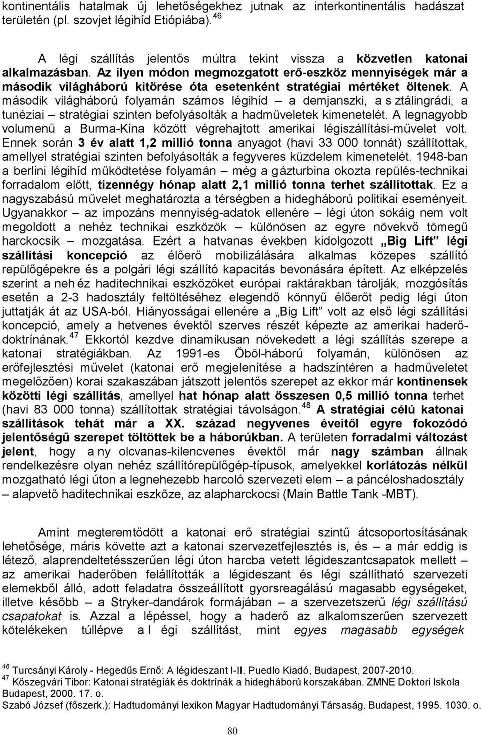 Az ilyen módon megmozgatott erő-eszköz mennyiségek már a második világháború kitörése óta esetenként stratégiai mértéket öltenek.