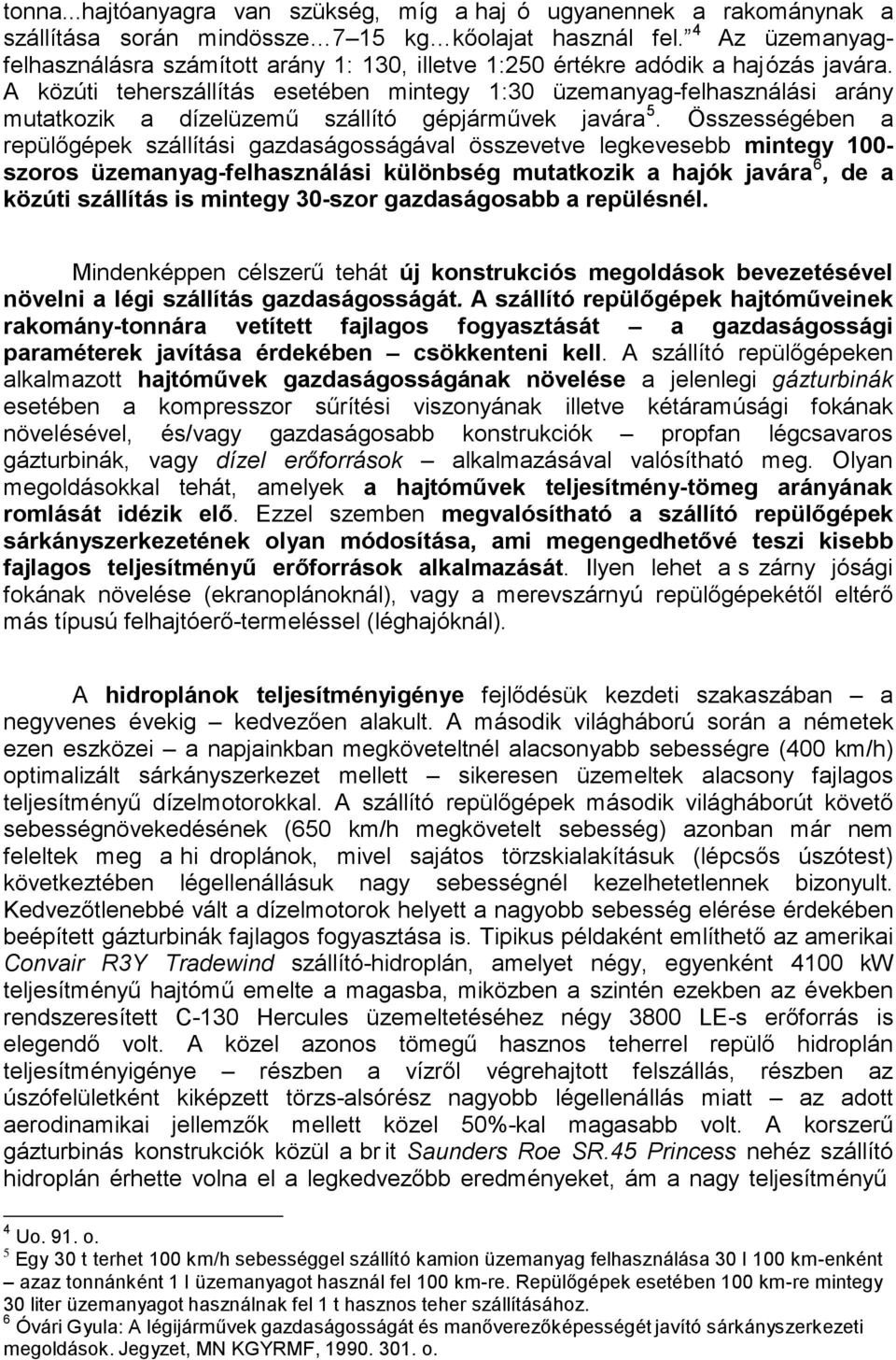 A közúti teherszállítás esetében mintegy 1:30 üzemanyag-felhasználási arány mutatkozik a dízelüzemű szállító gépjárművek javára 5.