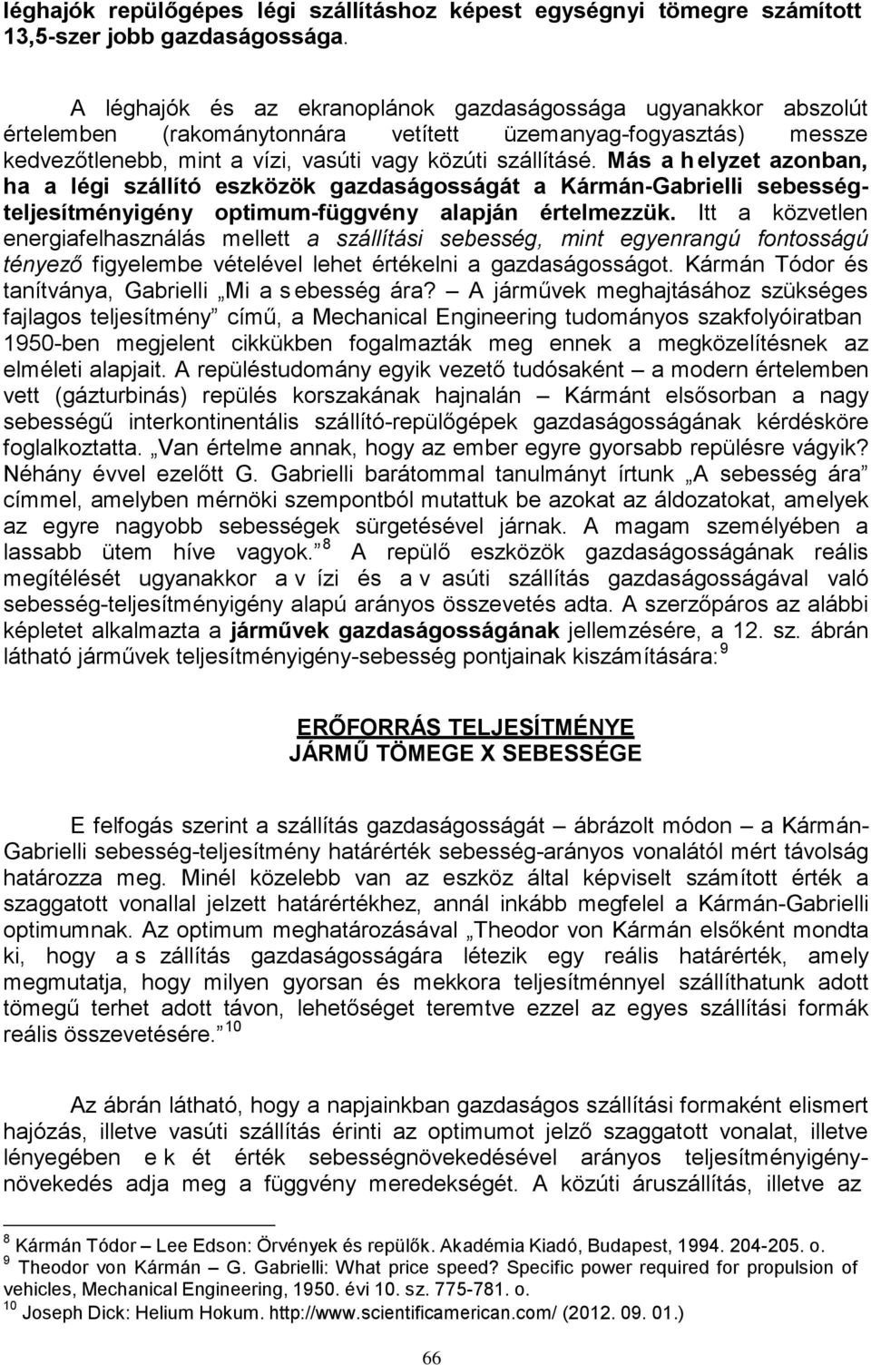 Más a h elyzet azonban, ha a légi szállító eszközök gazdaságosságát a Kármán-Gabrielli sebességteljesítményigény optimum-függvény alapján értelmezzük.