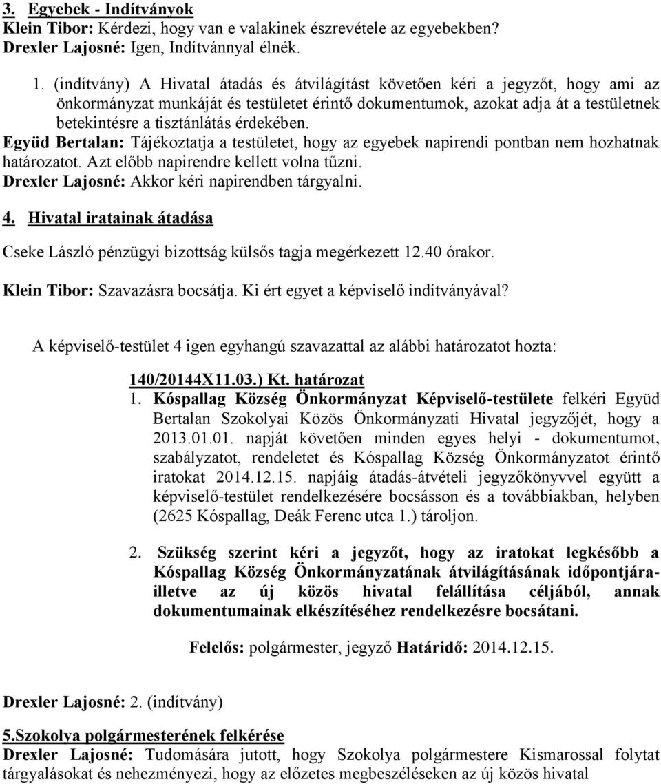 érdekében. Együd Bertalan: Tájékoztatja a testületet, hogy az egyebek napirendi pontban nem hozhatnak határozatot. Azt előbb napirendre kellett volna tűzni.