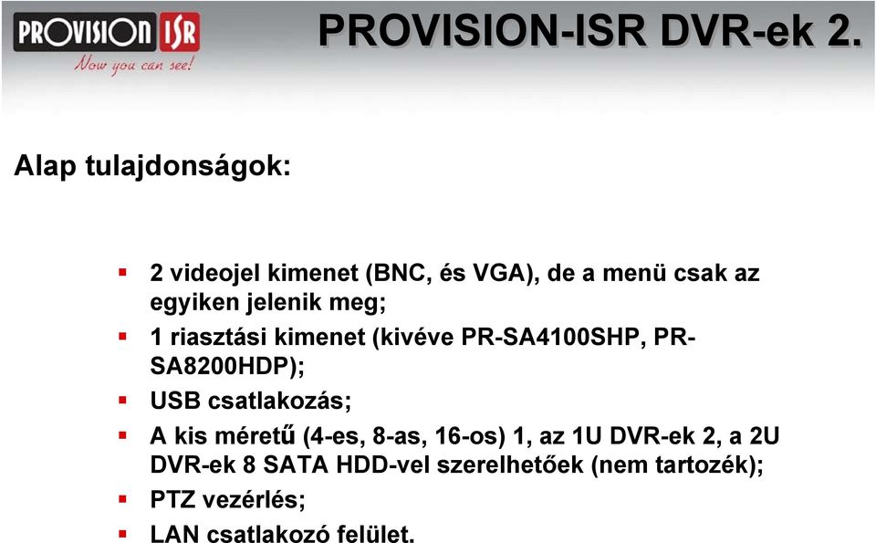 jelenik meg; 1 riasztási kimenet (kivéve PR-SA4100SHP, PR- SA8200HDP); USB