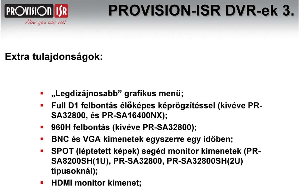 képrögzítéssel (kivéve PR- SA32800, és PR-SA16400NX); 960H felbontás (kivéve PR-SA32800);