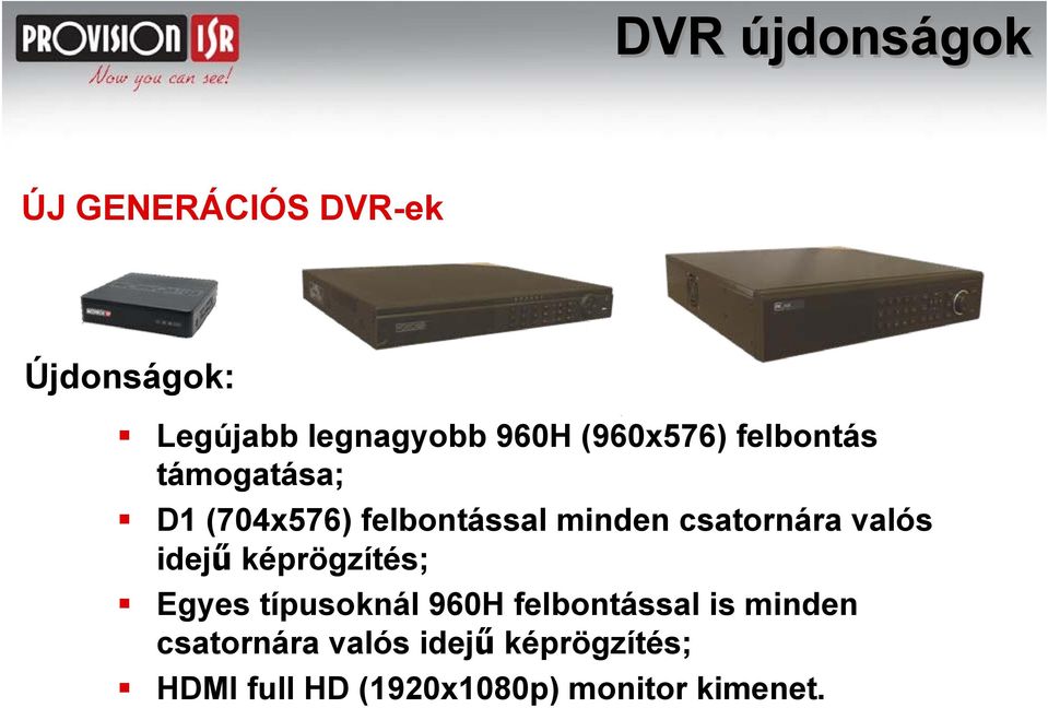 csatornára valós idejű képrögzítés; Egyes típusoknál 960H felbontással is