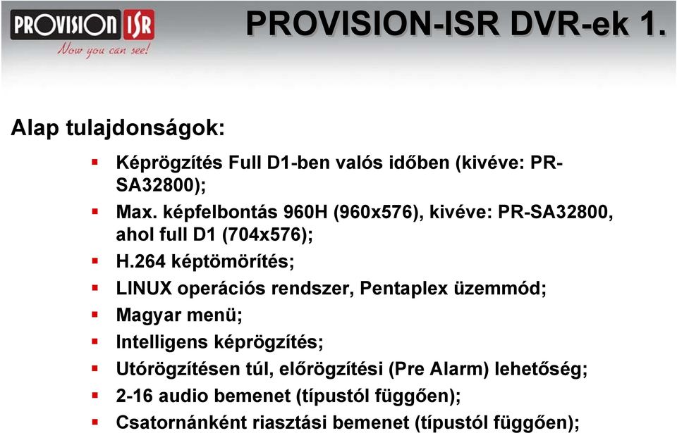 264 képtömörítés; LINUX operációs rendszer, Pentaplex üzemmód; Magyar menü; Intelligens képrögzítés;