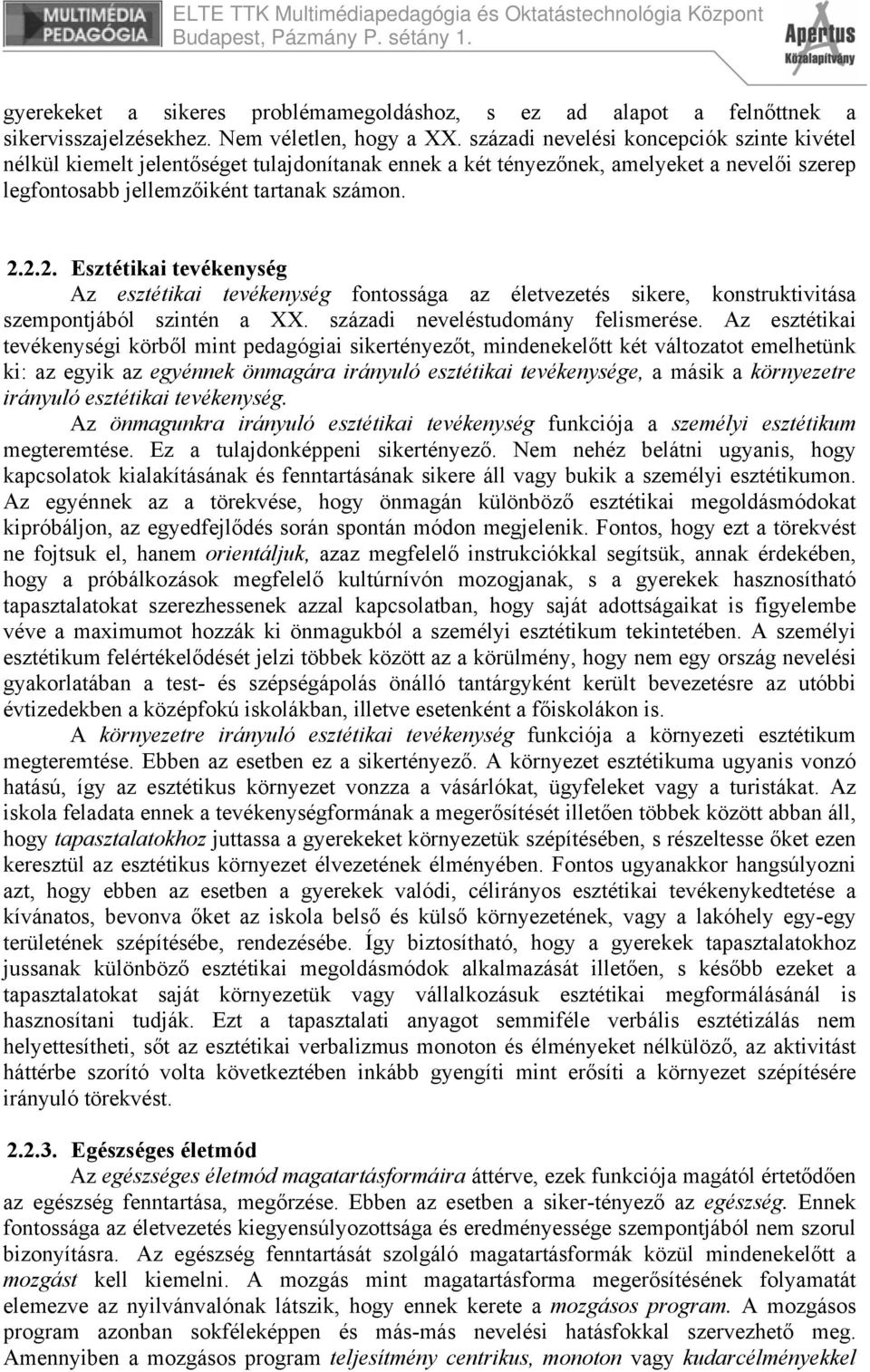 2.2. Esztétikai tevékenység Az esztétikai tevékenység fontossága az életvezetés sikere, konstruktivitása szempontjából szintén a XX. századi neveléstudomány felismerése.