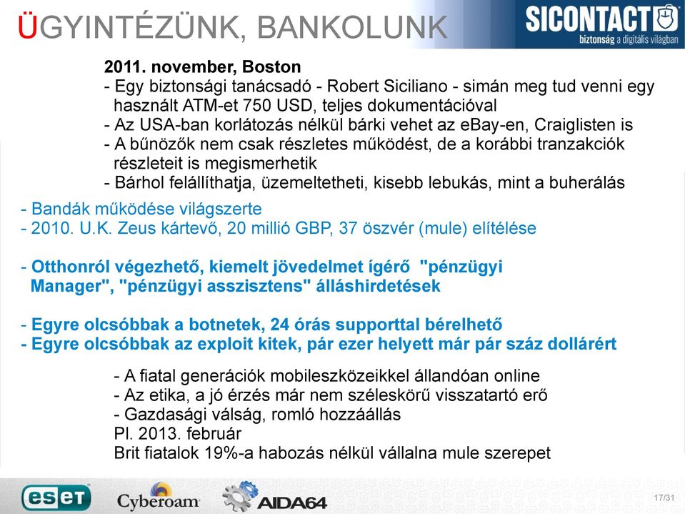 Craiglisten is - A bűnözők nem csak részletes működést, de a korábbi tranzakciók részleteit is megismerhetik - Bárhol felállíthatja, üzemeltetheti, kisebb lebukás, mint a buherálás - Bandák működése