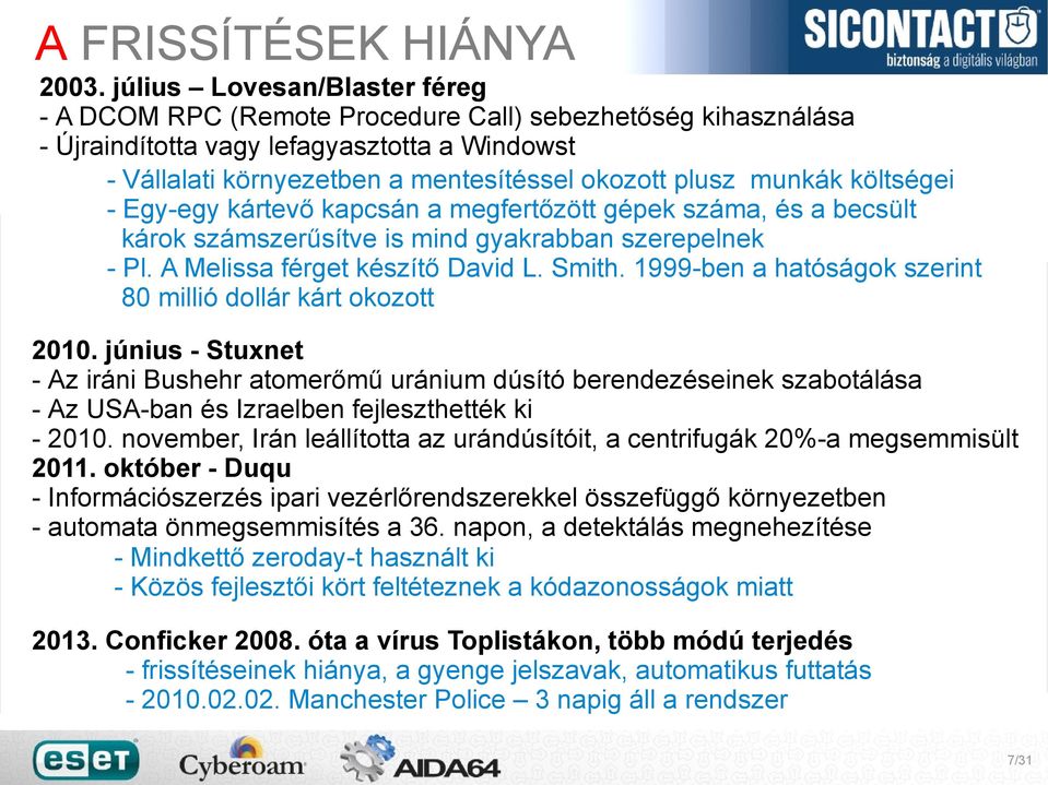 munkák költségei - Egy-egy kártevő kapcsán a megfertőzött gépek száma, és a becsült károk számszerűsítve is mind gyakrabban szerepelnek - Pl. A Melissa férget készítő David L. Smith.