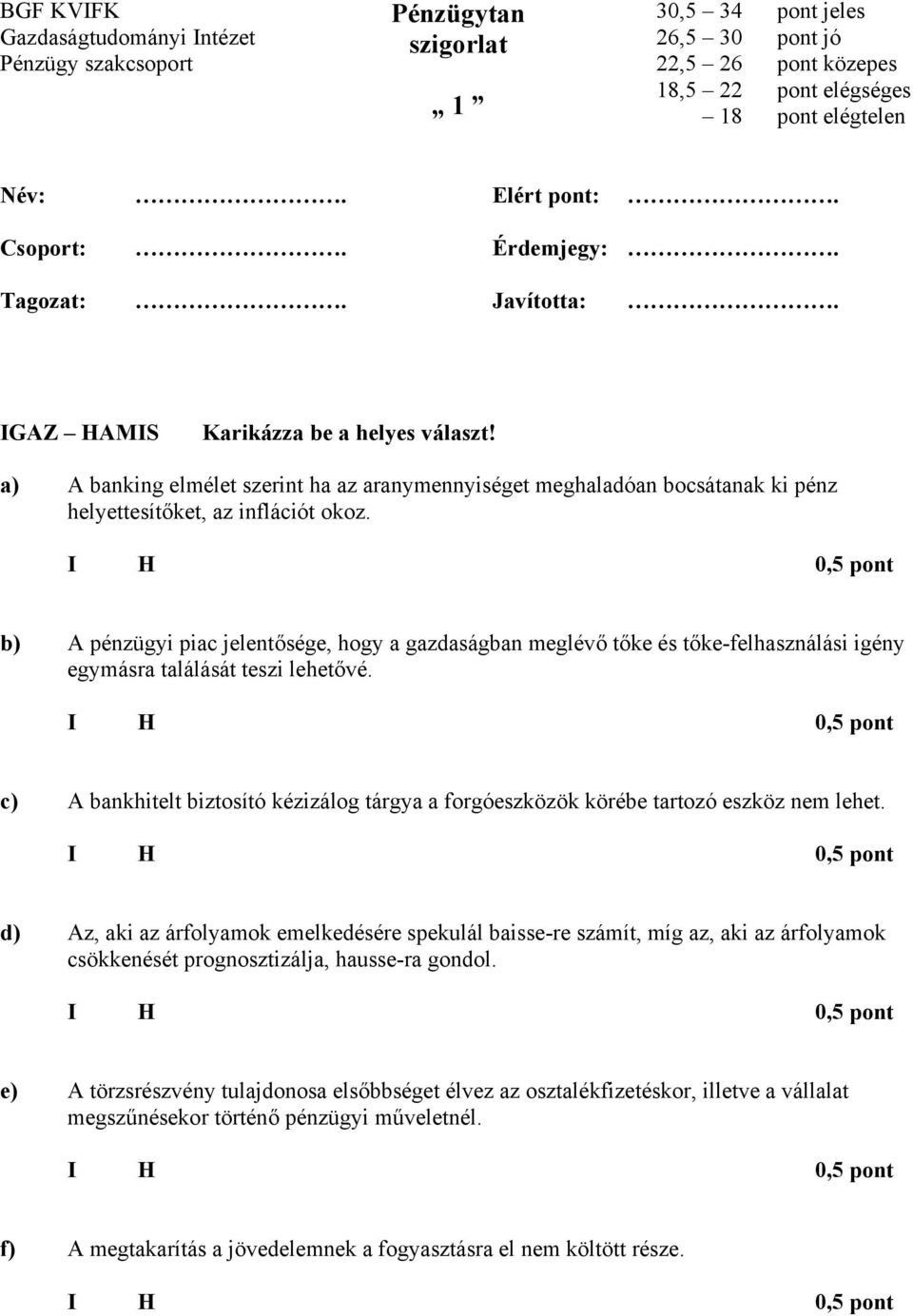 b) pénzügyi piac jelentősége, hogy a gazdaságban meglévő tőke és tőke-felhasználási igény egymásra találását teszi lehetővé.