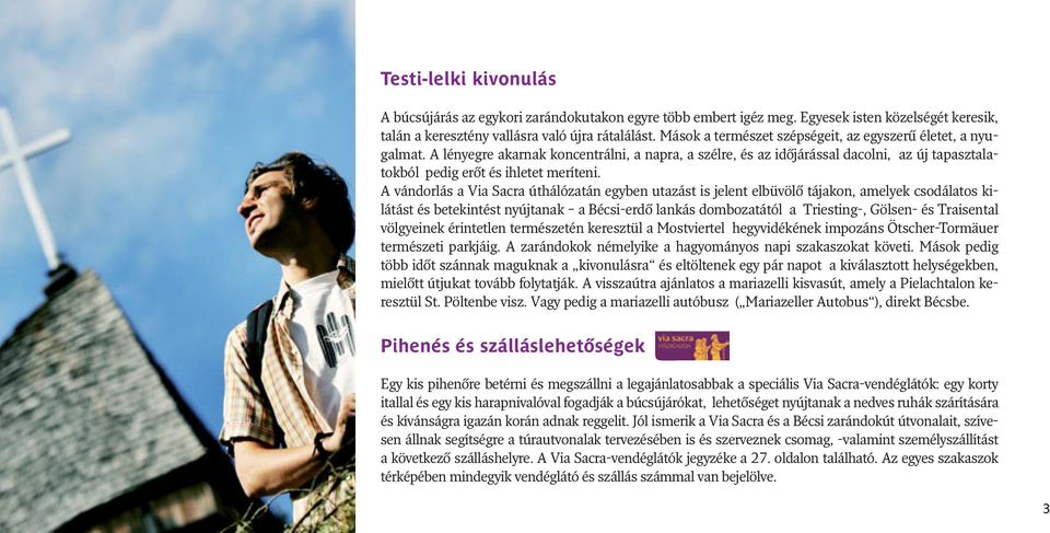 A vándorlás a Via Sacra úthálózatán egyben utazást is jelent elbüvölő tájakon, amelyek csodálatos kilátást és betekintést nyújtanak a Bécsi-erdő lankás dombozatától a Triesting-, Gölsen- és