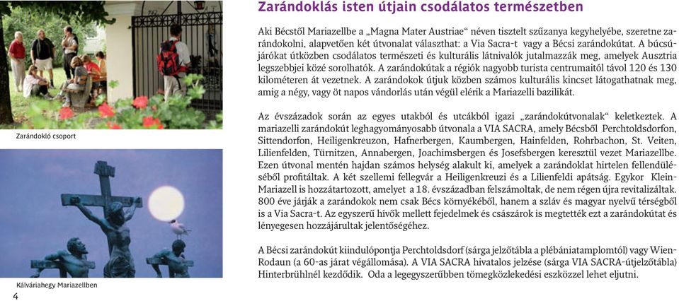 A zarándokútak a régiók nagyobb turista centrumaitól távol 120 és 130 kilométeren át vezetnek.