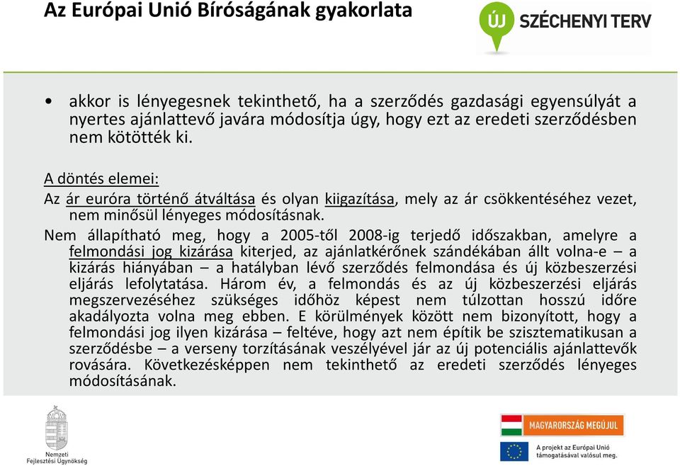 Nem állapítható meg, hogy a 2005-től 2008-ig terjedő időszakban, amelyre a felmondási jog kizárása kiterjed, az ajánlatkérőnek szándékában állt volna-e a kizárás hiányában a hatályban lévő szerződés