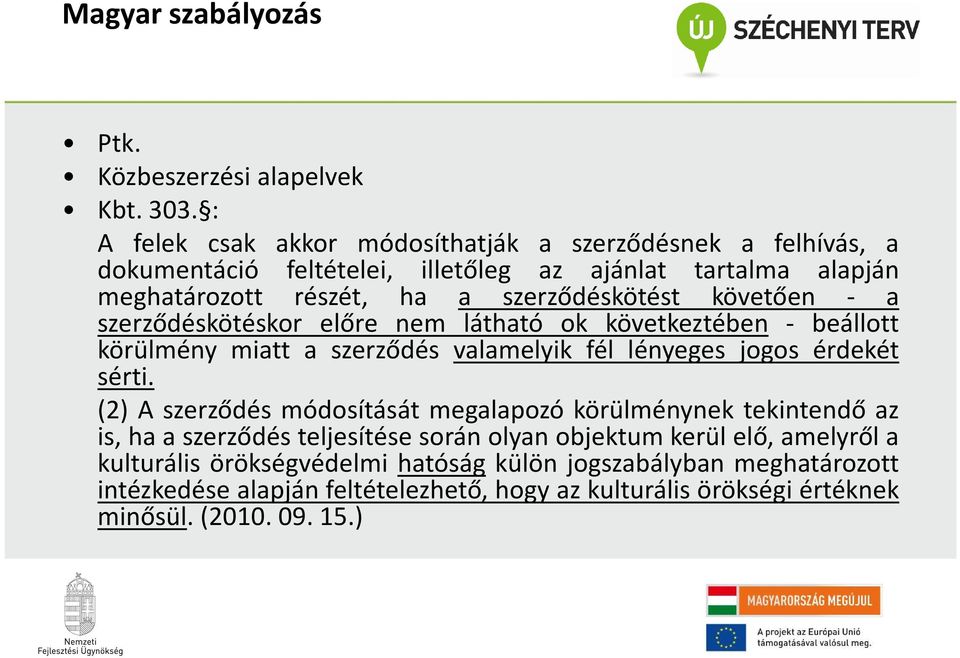 követően - a szerződéskötéskor előre nem látható ok következtében - beállott körülmény miatt a szerződés valamelyik fél lényeges jogos érdekét sérti.