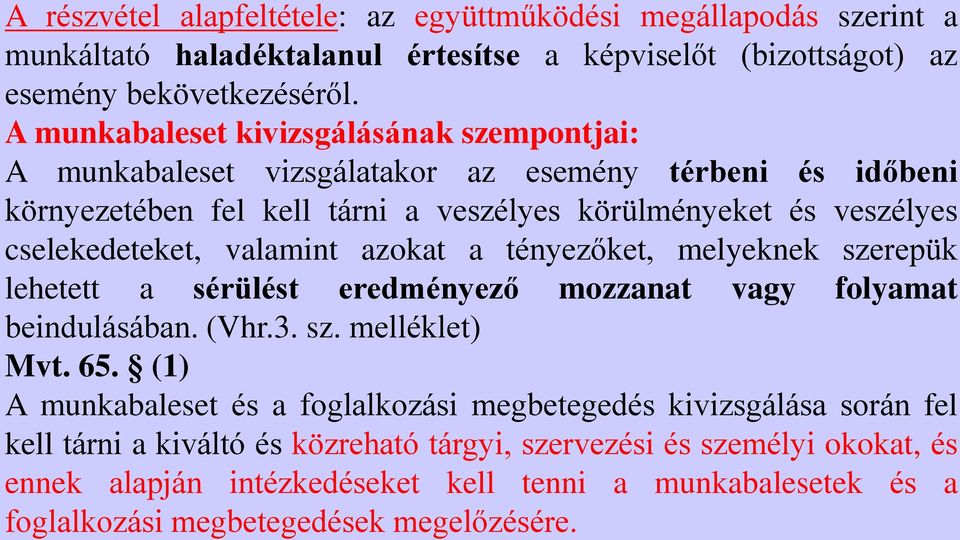 valamint azokat a tényezőket, melyeknek szerepük lehetett a sérülést eredményező mozzanat vagy folyamat beindulásában. (Vhr.3. sz. melléklet) Mvt. 65.