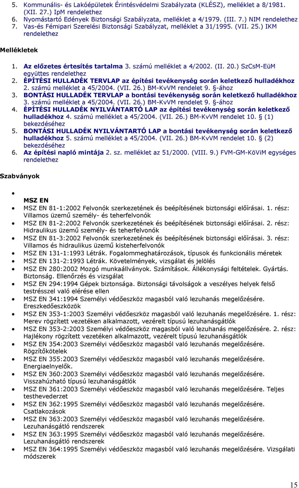 20.) SzCsM-EüM együttes rendelethez 2. ÉPÍTÉSI HULLADÉK TERVLAP az építési tevékenység során keletkező hulladékhoz 2. számú melléklet a 45/2004. (VII. 26.) BM-KvVM rendelet 9. -ához 3.