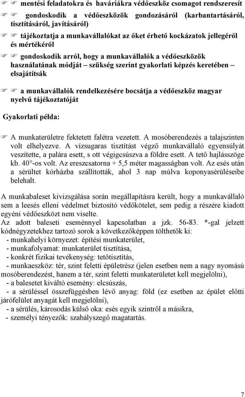 bocsátja a védőeszköz magyar nyelvű tájékoztatóját Gyakorlati példa: A munkaterületre fektetett falétra vezetett. A mosóberendezés a talajszinten volt elhelyezve.