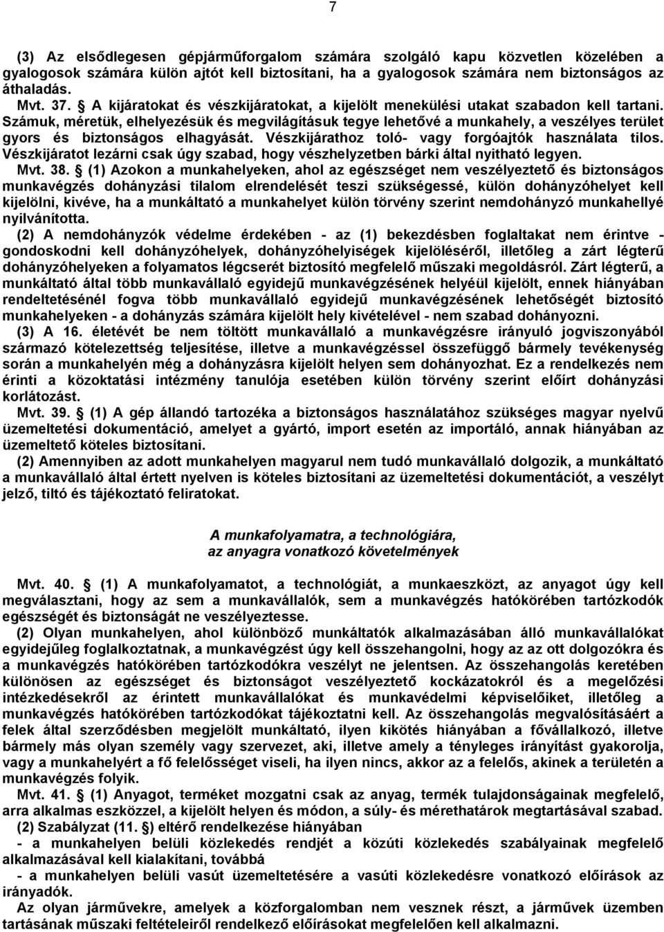 Számuk, méretük, elhelyezésük és megvilágításuk tegye lehetővé a munkahely, a veszélyes terület gyors és biztonságos elhagyását. Vészkijárathoz toló- vagy forgóajtók használata tilos.