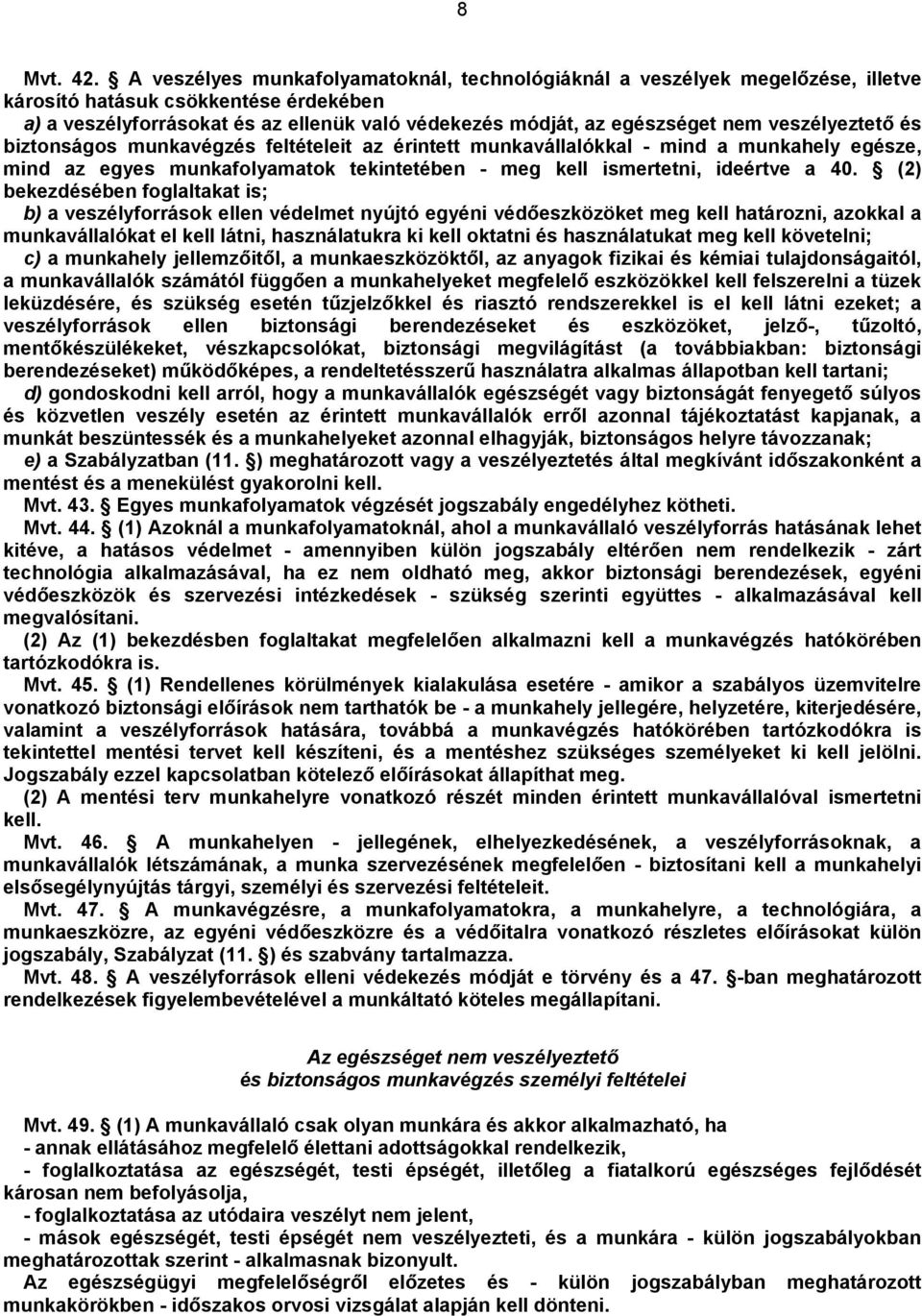 veszélyeztető és biztonságos munkavégzés feltételeit az érintett munkavállalókkal - mind a munkahely egésze, mind az egyes munkafolyamatok tekintetében - meg kell ismertetni, ideértve a 40.
