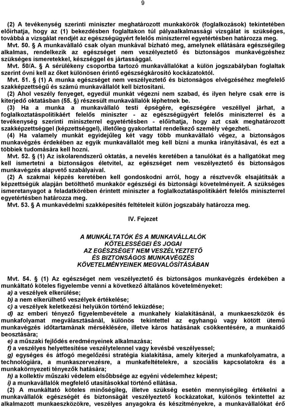 A munkavállaló csak olyan munkával bízható meg, amelynek ellátására egészségileg alkalmas, rendelkezik az egészséget nem veszélyeztető és biztonságos munkavégzéshez szükséges ismeretekkel, készséggel