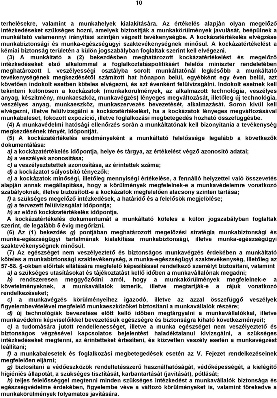 A kockázatértékelés elvégzése munkabiztonsági és munka-egészségügyi szaktevékenységnek minősül.
