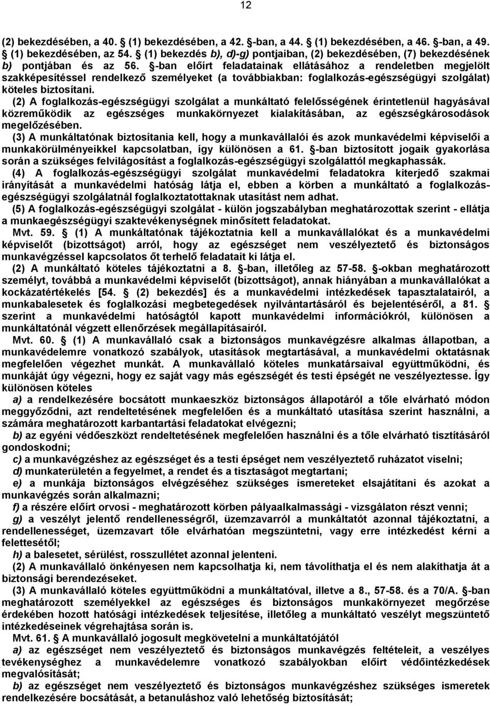 -ban előírt feladatainak ellátásához a rendeletben megjelölt szakképesítéssel rendelkező személyeket (a továbbiakban: foglalkozás-egészségügyi szolgálat) köteles biztosítani.