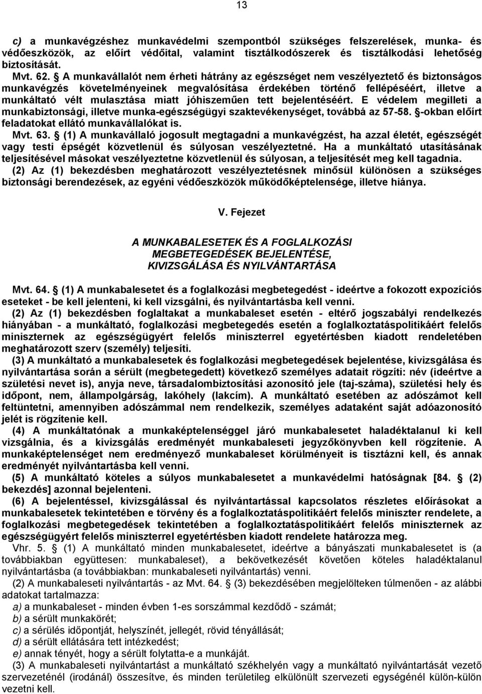 jóhiszeműen tett bejelentéséért. E védelem megilleti a munkabiztonsági, illetve munka-egészségügyi szaktevékenységet, továbbá az 57-58. -okban előírt feladatokat ellátó munkavállalókat is. Mvt. 63.