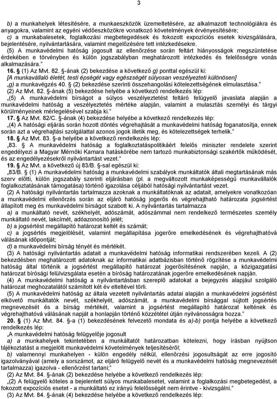 (5) A munkavédelmi hatóság jogosult az ellenőrzése során feltárt hiányosságok megszüntetése érdekében e törvényben és külön jogszabályban meghatározott intézkedés és felelősségre vonás alkalmazására.