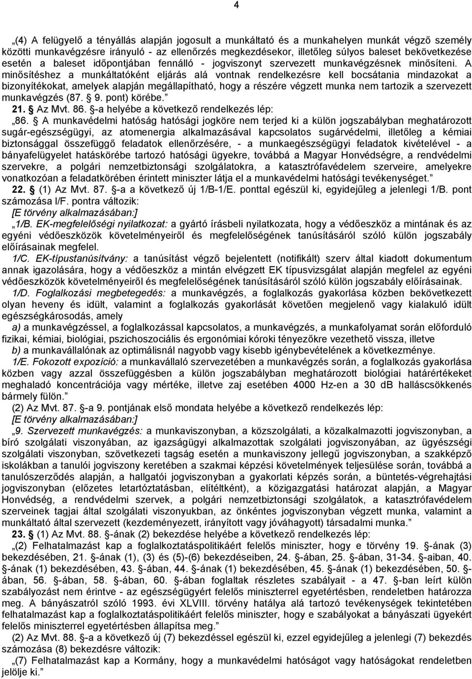 A minősítéshez a munkáltatóként eljárás alá vontnak rendelkezésre kell bocsátania mindazokat a bizonyítékokat, amelyek alapján megállapítható, hogy a részére végzett munka nem tartozik a szervezett