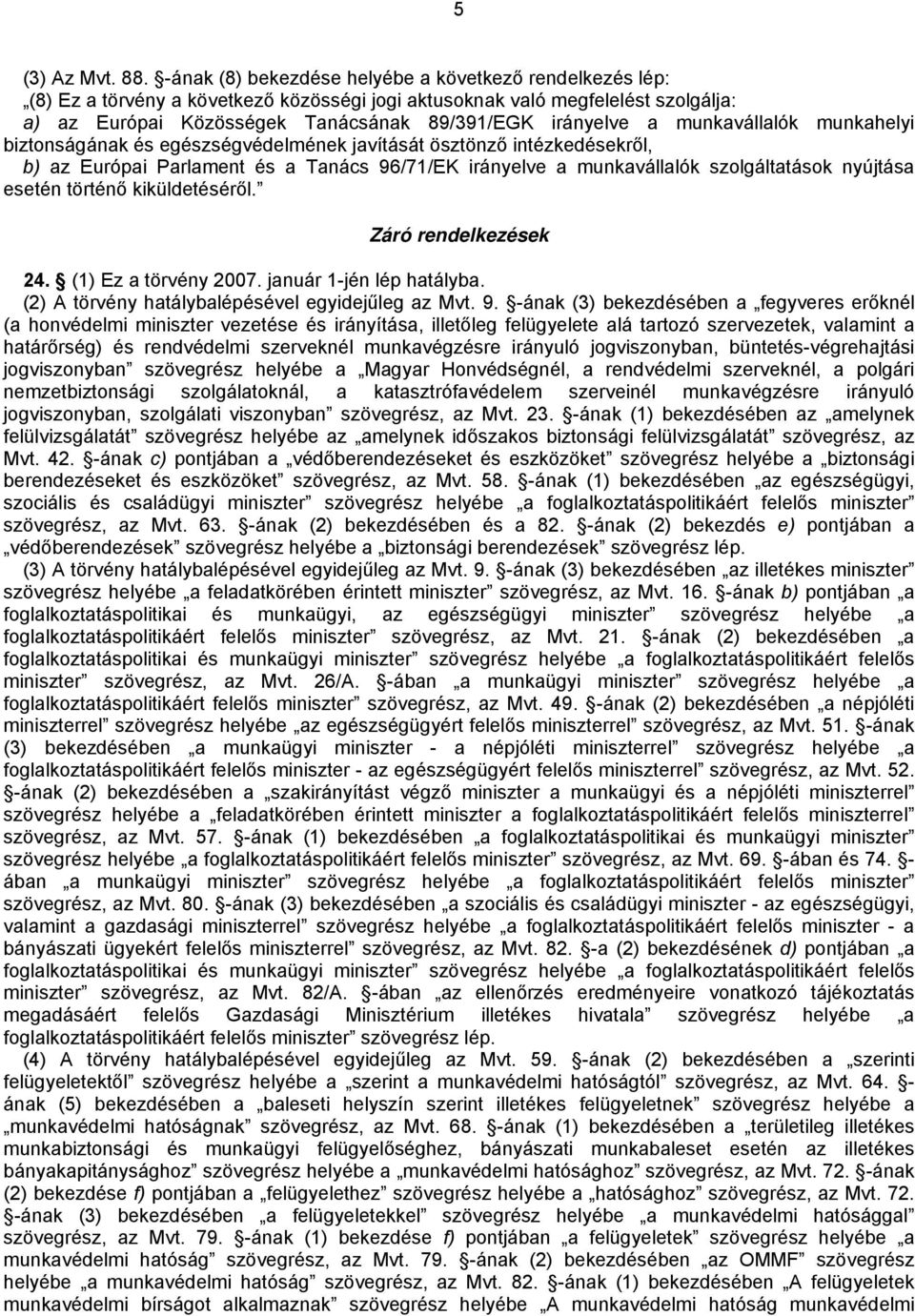munkavállalók munkahelyi biztonságának és egészségvédelmének javítását ösztönző intézkedésekről, b) az Európai Parlament és a Tanács 96/71/EK irányelve a munkavállalók szolgáltatások nyújtása esetén